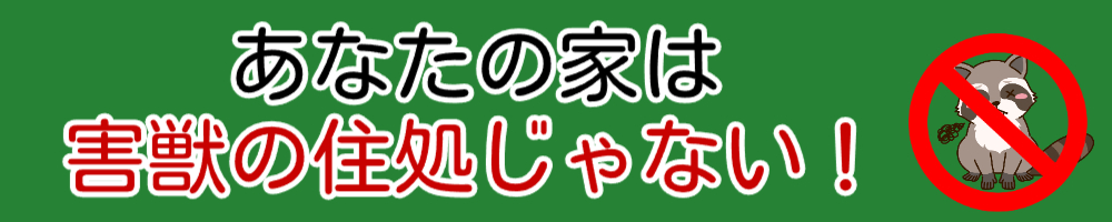 あなたの家は害獣の遊び場じゃない！